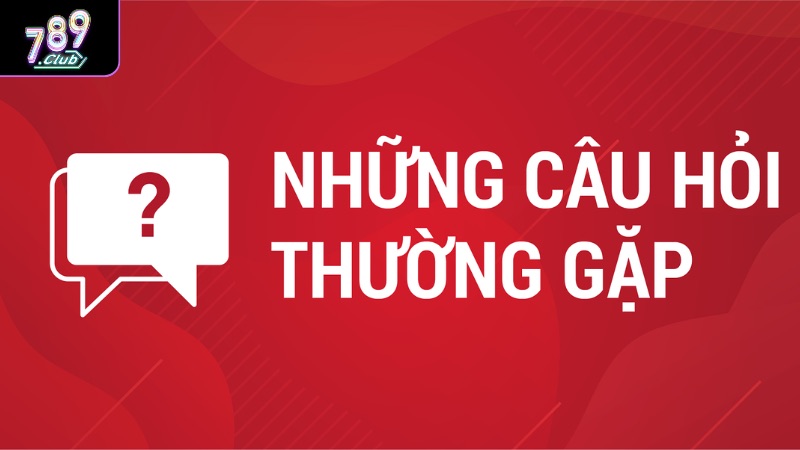 FAQs - Tổng Hợp Và Giải Đáp Những Câu Hỏi Thường Gặp 789club Câu hỏi thường gặp khi tham gia cổng game 789Club