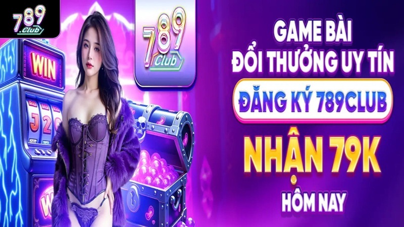 Đăng Ký 789club - Hướng Dẫn Chi Tiết 4 Bước Tham Gia Nhận 79K ngay sau khi đăng ký tài khoản