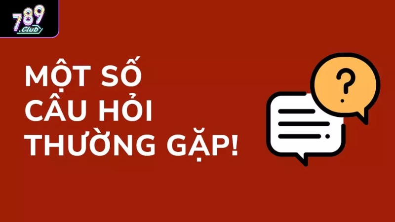 FAQs - Tổng Hợp Và Giải Đáp Những Câu Hỏi Thường Gặp 789club Câu hỏi thường gặp 789Club liên quan đến tài khoản