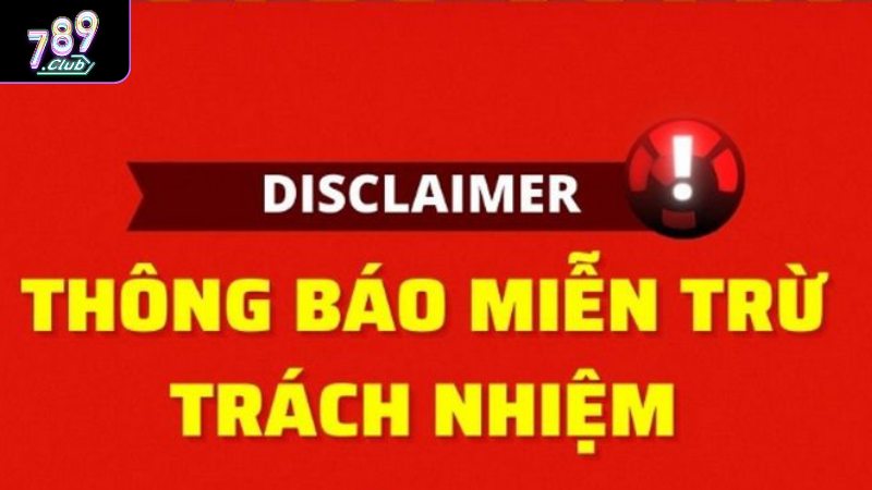 Miễn Trừ Trách Nhiệm 789club Là Gì? Tìm Hiểu Quy Định Cụ Thể Giới thiệu chính sách miễn trừ trách nhiệm 789Club